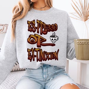 Coffee Lover&#39;s Funny Es-Presso or Ex-Tinction Sweatshirt, Unisex Crewneck Jumper, Coffee Clothing Gift, Coffee Apparel, Coffee Quote Top,