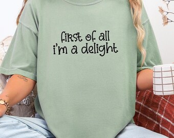 First of All, I'm a Delight shirt, Funny Women's shirt, For Mom Funny Teacher shirt, Sarcastic shirt, Cute Sarcastic shirt, Humor shirt
