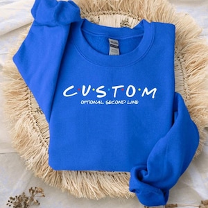 Custom Friends Shirt, Custom name and text, Custom text sweater, Custom hoodie, Friends text, Custom Friends Tee, Personalised  Tee