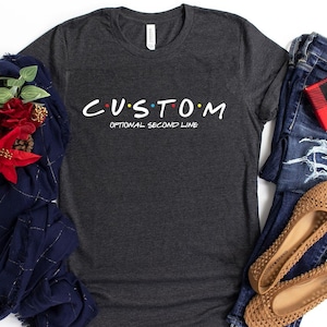 Custom Friends Shirt, Custom name and text, Custom text sweater, Custom hoodie, Friends text, Custom Friends Tee, Personalised  Tee