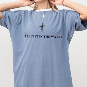 Left It in the Water Baptism shirt, Christian Gift, Faith tee, Religious Forgiven Shirt, Gifts for friends and family, Christian Shirt