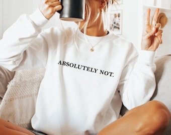 Absolutely Not Sweater, Funny Humor Hoodie, Adult Humor Hoodie, Sarcastic Sweater, Funny Statement Sweater, Sarcasm for Women