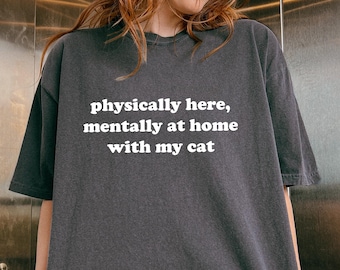Comfort Physically Here Mentally At Home With My Cat Shirt, Cat Mom T-Shirt, Cat Lover Shirt, Pet Lover Shirt, Cat Owner Gift