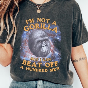 Gorilla Meme T-shirt, Adult Humor Shirt, I’m Not A Gorilla But I Can Beat Off A Hundred Men Sweatshirt, Sarcastic Gag Gift, Trendy Women Tee