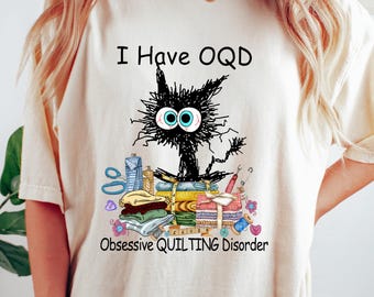 Funny Quilting Tshirt, I Have OQD Obsessive Quilting Disorder Shirt, Gift For Quilters, Sewing Enthusiasts Sweatshirt, Quilting Lover Tee