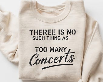 There Is No Such Thing As Too Many Concerts Sweatshirt, Funny Concert Lovers Gift, Friends Concert Squad Shirt, Trendy Concert Crew Tshirt
