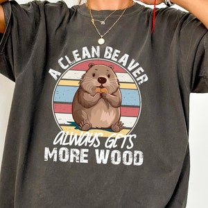A Clean Beaver Always Gets More Wood Shirt, Funny Dirty Humor Tee, Adult Humor Sweatshirt, Funny Gag Tee, Inappropriate Shirt, Gift For Her