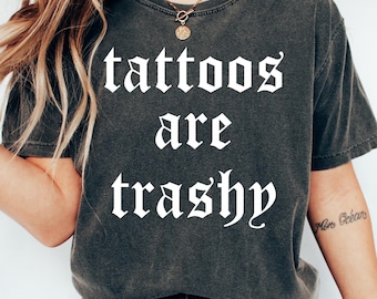 Tattoos Are Trashy Shirt, Sassy Gift, Sarcastic Shirt, Funny Shirt, Tattoos Sweatshirt, Adult Humor Tshirt, Aesthetic Women Sweater