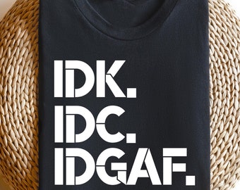 IDK IDC IDGAF Sweatshirt, Sarcastic T-Shirt, I Don't Know, I Don't Care, I Don't Give A F*ck Hoodie, Sarcastic Sweatshirt, Gift For Her