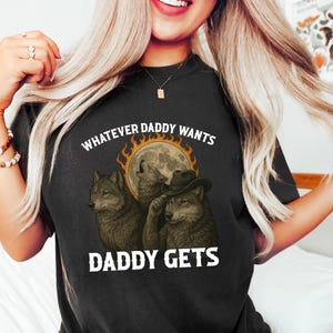 What Ever Daddy Wants Daddy Gets Tshirt, Werewolf Memes Shirt, Funny Cringe Shirt, Funny Meme Gift, Offensive Meme Shirt, Gen Z Shirt