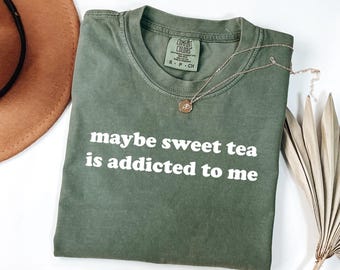 Comfort Colors Maybe Sweet Tea Is Addicted To Me Shirt, Funny Sweat Tea Tshirt, Iced Tea Sweatshirt, Tea Lover Gift, Humor Shirt For Women