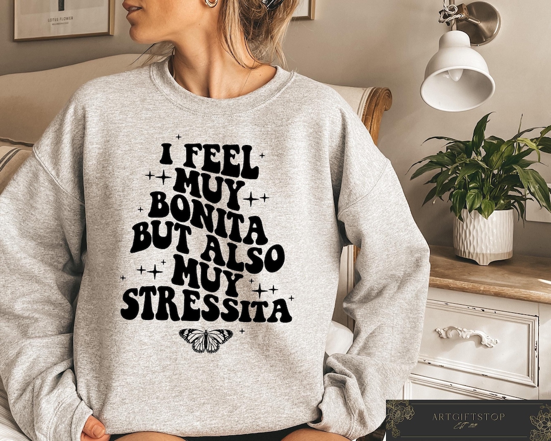 I Feel Muy Bonita but Also Muy Stressita Sweatshirt, Bonita Girly