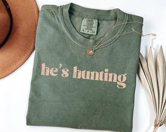 Comfort Colors® He’s Hunting Shirt, Hunting Season Tshirt, Deer Hunting Sweatshirt, Funny Hunt Wife Tee, Gift For Mom, Trendy Hunter Tshirt