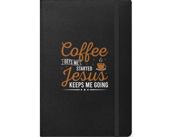 Coffee gets me started Jesus keeps me going Hardcover bound notebook