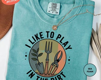 Comfort Colors I Like To Play In The Dirt Shirt, Garden Shirt, Gardening Shirt, Garden Lover Shirt, Botanical Shirt, Gardener Gift