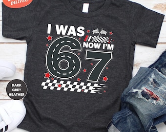 6 7 Birthday Boy Shirt, I Was 6 Now I'm 7 Birthday Shirt, 6 Turning 7 Shirt, Birthday Gift, Racing Boys Birthday Shirt, Viral Birthday Tee