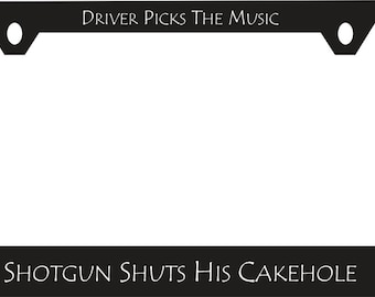 License Plate Frame - Driver Picks The Music; Shotgun Shuts His Cakehole