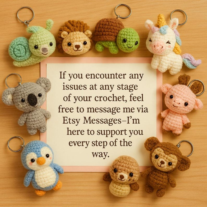 May include: A collection of handmade crochet animal keychains, including a snail, lion, turtle, koala, penguin, bear, monkey, unicorn, and pig. A card in the center reads, "If you encounter any issues at any stage of your crochet, feel free to message me via Etsy Messages-I'm here to support you every step of the way."