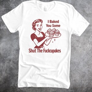 Shut The Fucupcakes Funny Mom Shirt, Retro Baking Quote T-Shirt, I Baked You Some Sarcastic Women&#39;s Tee, Vintage Humor Gift