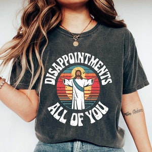 Disappointments all of you tee, Jesus Christ shirt, funny Jesus shirt, anti religion t-shirt, , don't be judgmental shirt, funny christian