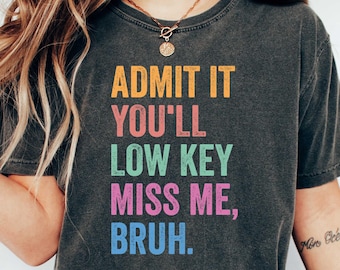 Admit It You'll Low Key Miss Me Shirt, Last Day School Tee, Funny T-Shirt, Sarcastic School Tee, Graduation Crewneck, Teacher Gift
