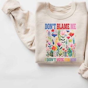Don&#39;t Blame Me I Didn&#39;t Vote for Him Sweatshirt, I Didn&#39;t Vote for Him Anti Trump Shirt, I Voted for Her, Anti Republican, Subtle F*ck Trump