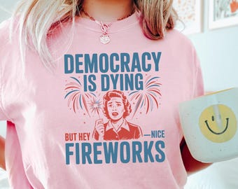 Democracy Is Dying Fourth of July Protest Shirt, Political Retro T-Shirt, But Hey Nice Fireworks Tee,Funny USA Graphic Tee,Sarcastic FDT tee
