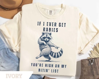 Comfort Colors® If I Ever Get Rabies You're High On My Bitin' List Shirt, Funny Sarcastic Raccoon Meme Sweatshirt, Funny Raccoon Shirt