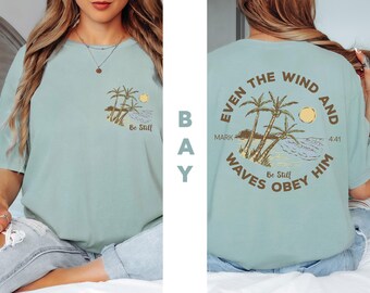 Comfort Colors®Be Still Even The Wind And Waves Obey Him Shirt, Christian Faith T-Shirt Be Still,Bible Verse Shirt,Religious Jesus Lover Tee