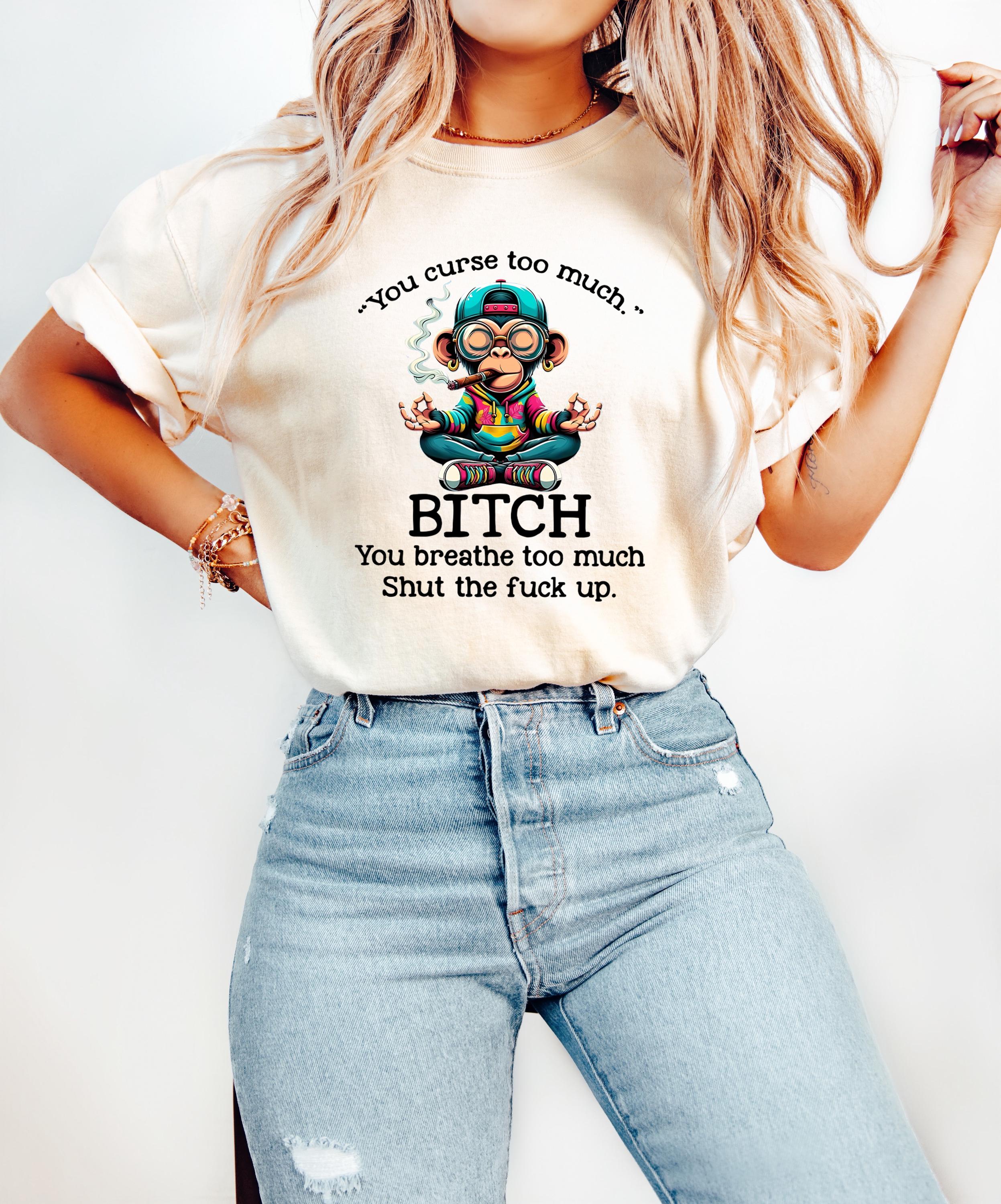 Cow You Curse Too Much T-Shirt, Sarcastic Funny Quote, Bitch You Breathe Too Much, Sassy Humor, Funny Attitude, Gift for Sarcastic People