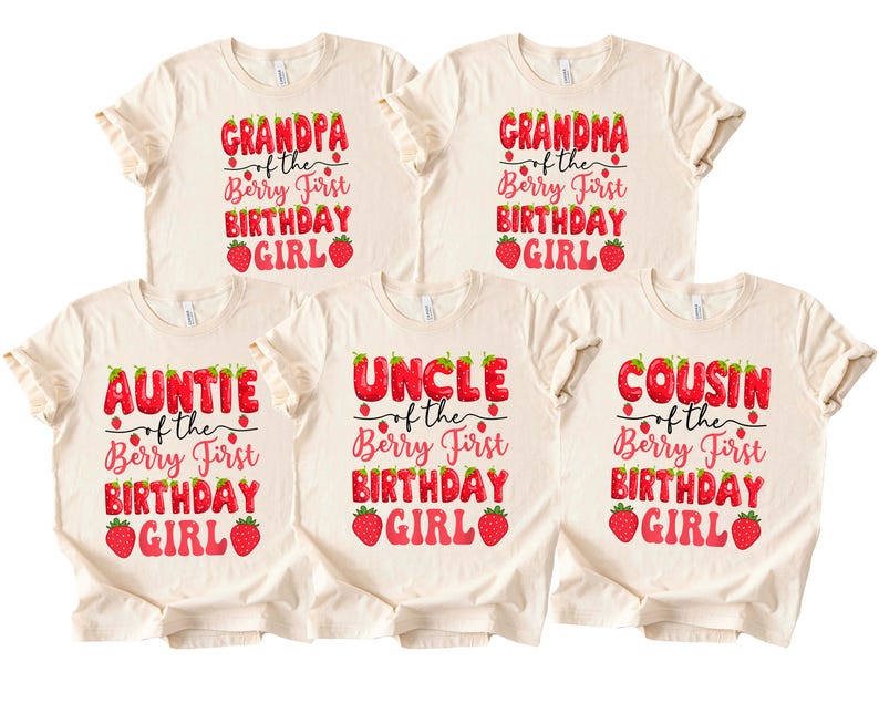 May include: Five cream-colored t-shirts with text that reads "Grandpa", "Grandma", "Auntie", "Uncle", and "Cousin" above "of the Berry First Birthday Girl" in red and pink strawberry-themed font. Each shirt has a strawberry graphic.