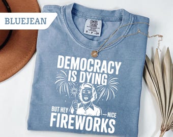 Comfort Colors Democracy Is Dying Fourth of July Protest Shirt, Political Retro T-Shirt,But Hey Nice Fireworks Tee,Funny USA Graphic FDT Tee