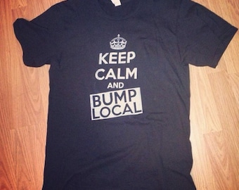 Keep Calm BUMP LOCAL tee or sweatshirt