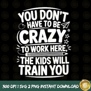Camiseta Teacher Life, Você não precisa ser louco para trabalhar aqui, as crianças vão te treinar, Para svg, Professor engraçado svg, Camiseta engraçada de professor svg, DTF