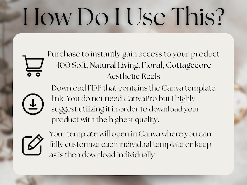 May include: A graphic with the text "How Do I Use This?" and instructions for accessing and customizing a product. The product includes 400 Soft, Natural Living, Floral, Cottagecore Aesthetic Reels. Instructions include downloading a PDF and using Canva.