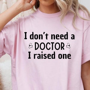 Mom Of A Doctor Shirt, I Don&#39;t Need Doctor I Raised one Shirt, Future Doctor Shirt, New Doctor Shirt, proud mom of a future doctor shirt