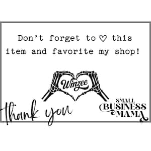 May include: Black and white graphic with the text "Don't forget to ❤️ this item and favorite my shop!" and "Thank you." Features a heart made of skeleton hands and the words "Winzee" and "SMALL BUSINESS MAMA."