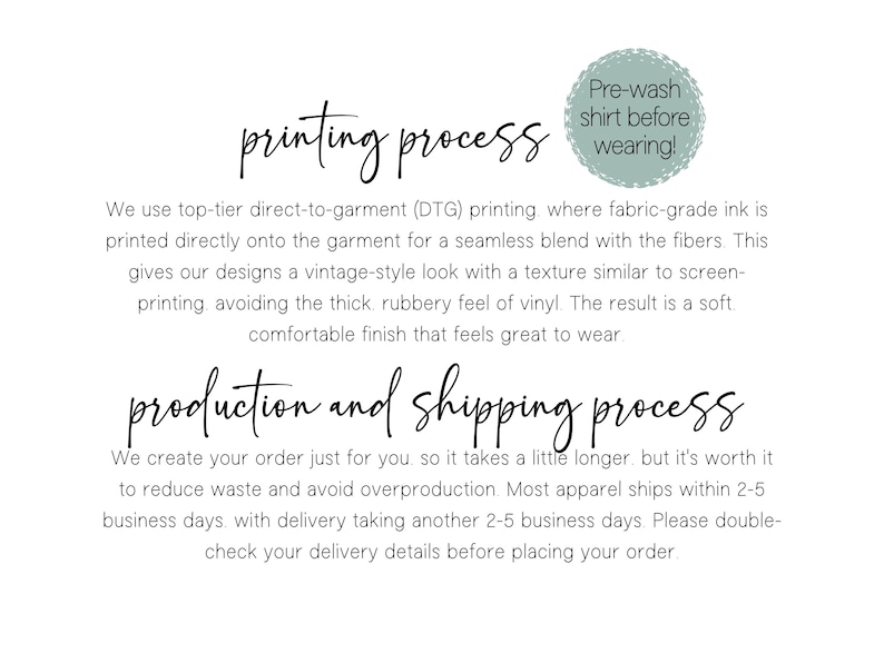 May include: An informational graphic with black text on a white background. The text reads printing process, Pre-wash shirt before wearing!, and production and shipping process. It explains the direct-to-garment printing method and order fulfillment.