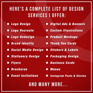 May include: A red graphic with white text listing design services. Services include logo design, social media design, flyers, brochures, digital ads, custom illustrations, product mockups, and more. The text reads "HERE'S A COMPLETE LIST OF DESIGN SERVICES I OFFER:" and "AND MANY MORE..."