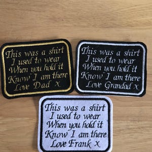 May include: Three white fabric patches with black embroidered text. The text reads "This was a shirt I used to wear When you hold it Know I am there Love Dad x", "This was a shirt I used to wear When you hold it Know I am there Love Grandad x", and "This was a shirt I used to wear When you hold it Know I am there Love Frank x".