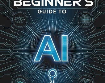 The Beginner’s Guide to Artificial Intelligence | E-Book on AI Basics, Machine Learning, NLP, & Future Trends | Instant Digital Download