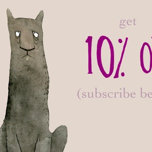 May include: A watercolor illustration of a sad-looking gray cat with the text "get 10% OFF. (subscribe below)" in purple.