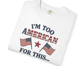 I Am Too American For This T-Shirt Patriotic USA Retro Tee