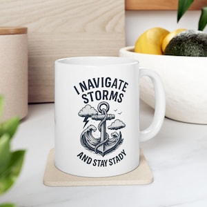 I Navigate Storms and Stay Steady Mug for Sailors - Nautical Affirmation Gift - Maritime Quote Ceramic 11oz Mug - Seafarer Coffee Mug