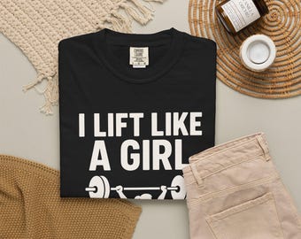 I Lift Like A Girl Shirt: Comfort Colors Gym T-Shirt