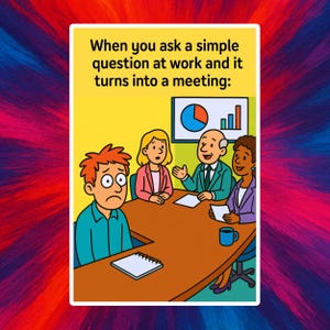 When You Ask a Simple Question and It Turns Into a Meeting - Funny Work Sticker for Laptop, Office, Coworker Gift, Vinyl Meme Decal