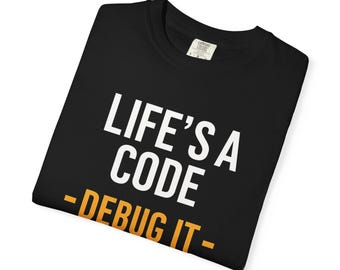 Life's a Code Debug It T-Shirt | Funny Programmer Shirt | Geeky Developer Gift | Comfort Colors 1717