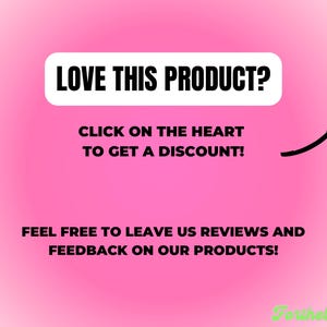 May include: Pink background with white text that says "LOVE THIS PRODUCT? CLICK ON THE HEART TO GET A DISCOUNT!" and "FEEL FREE TO LEAVE US REVIEWS AND FEEDBACK ON OUR PRODUCTS!" with a black arrow pointing upwards.