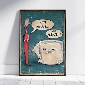 May include: A vintage-style poster featuring a cartoon toothbrush and toilet roll. The toothbrush says "I hate my job..." and the toilet roll says "Oh please!!!"