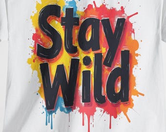 Stay Wild: Vibrant Typographic Art, Graffiti-Inspired Design, Colorful Paint Splatter Background - Graphic Tee Shirt